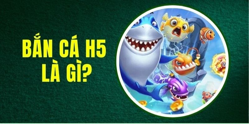 Bắn cá H5 là gì