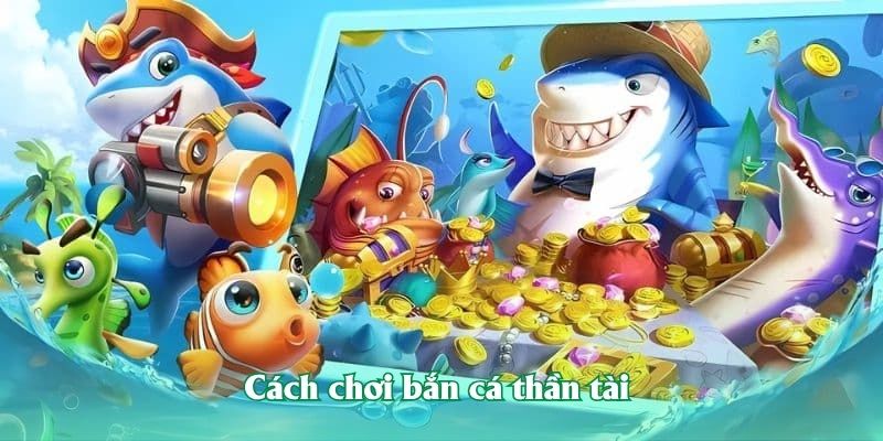 Cách chơi bắn cá thần tài tại 32win