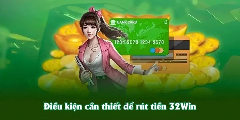 Điều kiện cần thiết để rút tiền 32Win