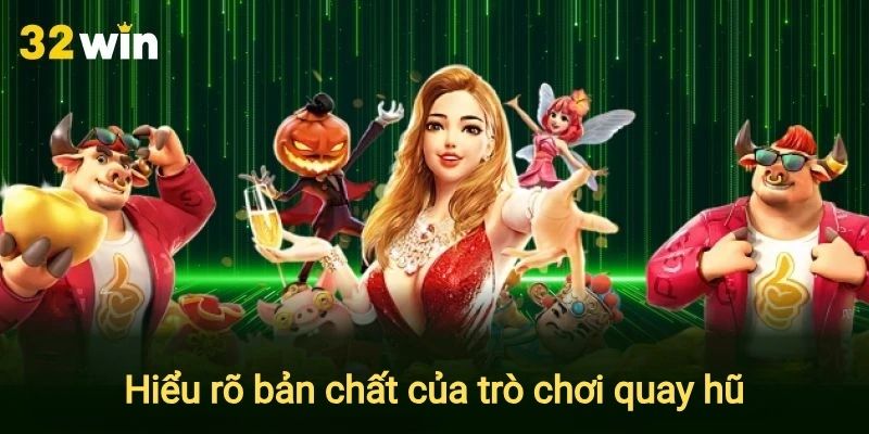 Hiểu rõ bản chất của trò chơi quay hũ