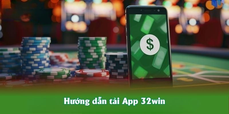 Hướng dẫn tải App 32win