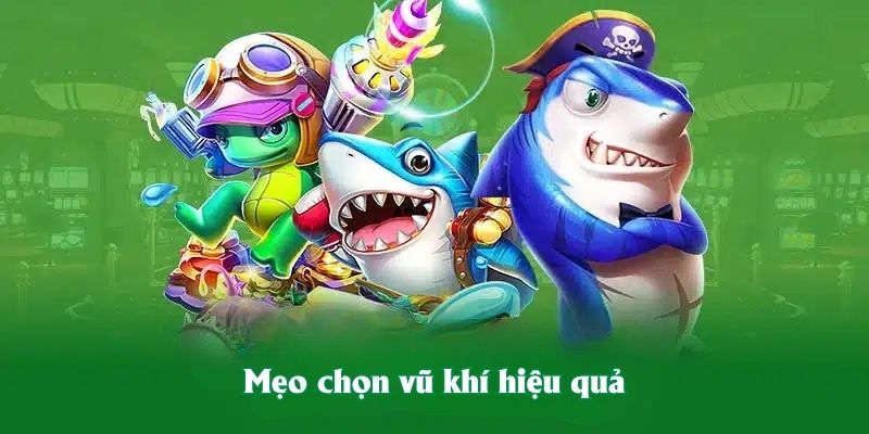 Mẹo chọn vũ khí hiệu quả