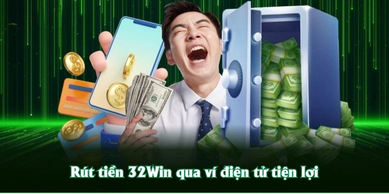 Rút tiền 32Win qua ví điện tử tiện lợi