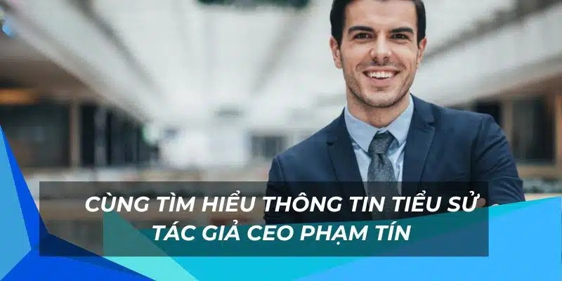 Thông tin sơ lược về tác giả CEO Phạm Tín